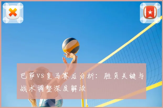 巴萨vs皇马赛后分析：胜负关键与战术调整深度解读